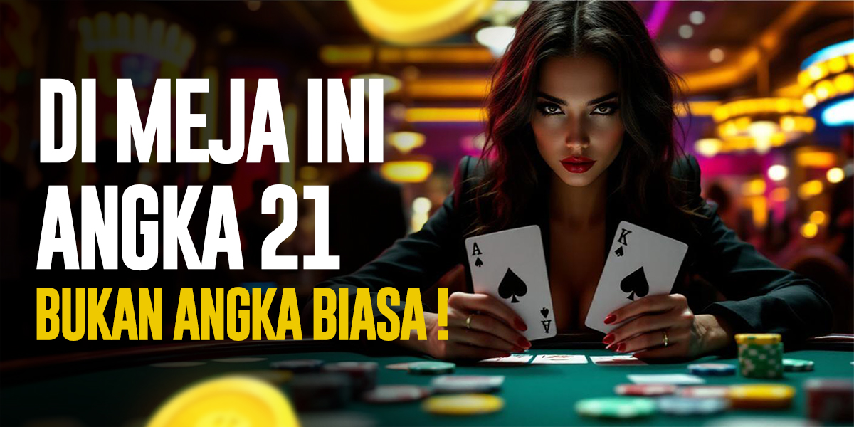 Blackjack Live: Saatnya Buktiin Angka 21 Bukan Angka Biasa